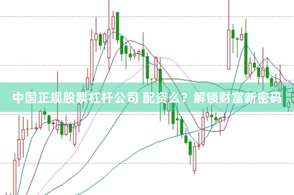 中国正规股票杠杆公司 配资么？解锁财富新密码