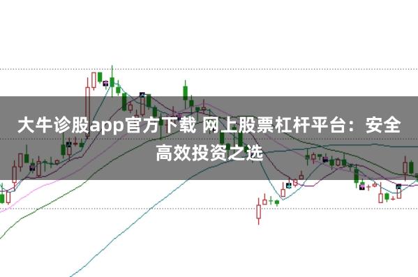 大牛诊股app官方下载 网上股票杠杆平台：安全高效投资之选