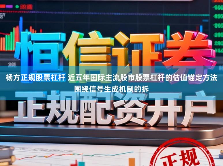 杨方正规股票杠杆 近五年国际主流股市股票杠杆的估值锚定方法围绕信号生成机制的拆