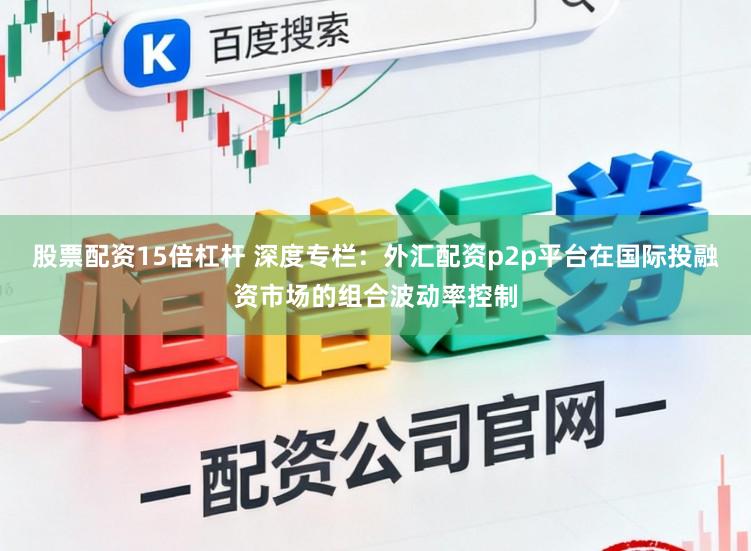 股票配资15倍杠杆 深度专栏：外汇配资p2p平台在国际投融资市场的组合波动率控制