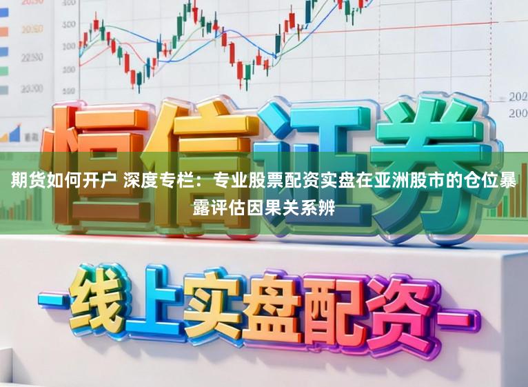 期货如何开户 深度专栏：专业股票配资实盘在亚洲股市的仓位暴露评估因果关系辨