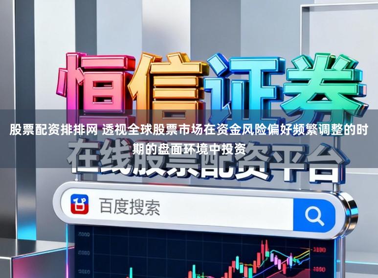 股票配资排排网 透视全球股票市场在资金风险偏好频繁调整的时期的盘面环境中投资